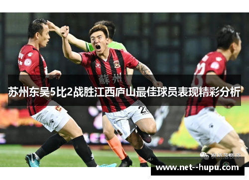 苏州东吴5比2战胜江西庐山最佳球员表现精彩分析