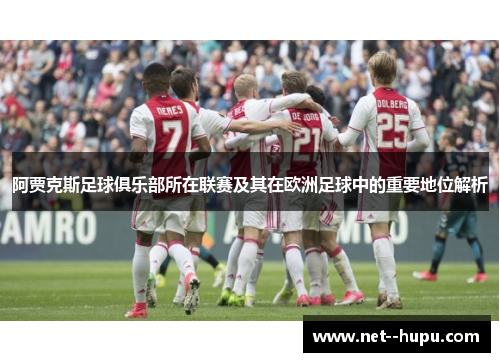 阿贾克斯足球俱乐部所在联赛及其在欧洲足球中的重要地位解析