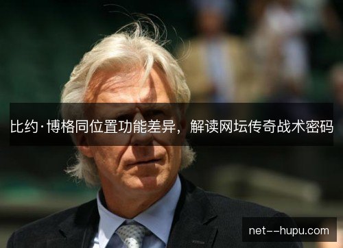 比约·博格同位置功能差异，解读网坛传奇战术密码